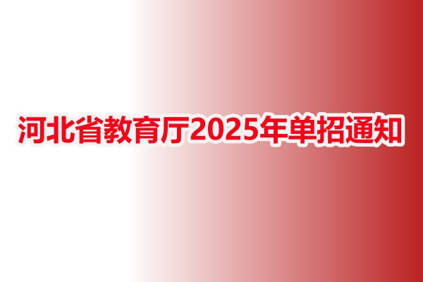 河北省教育厅2025年单招通知的要点总结 新闻资讯